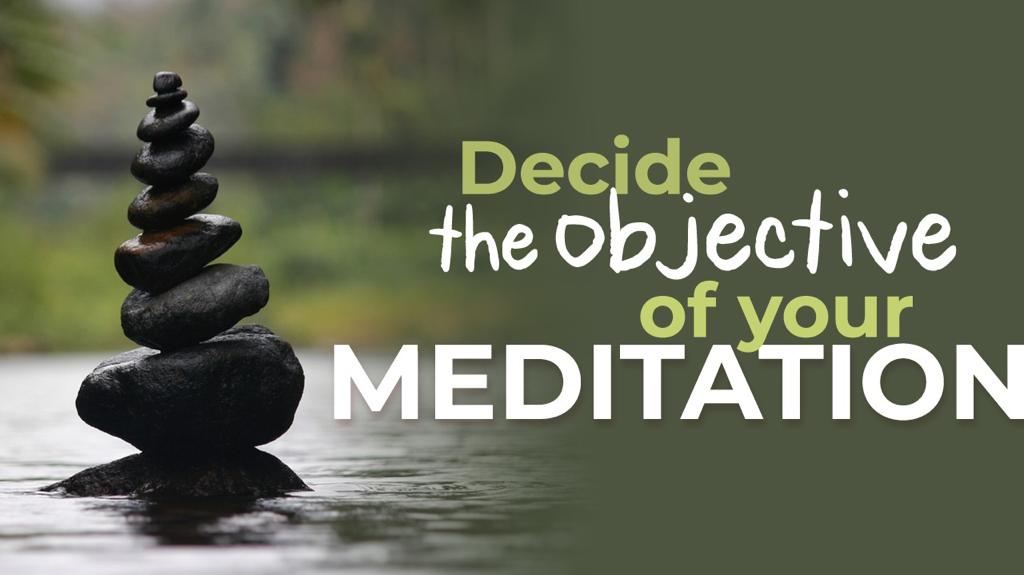 Decide the objective of your meditation