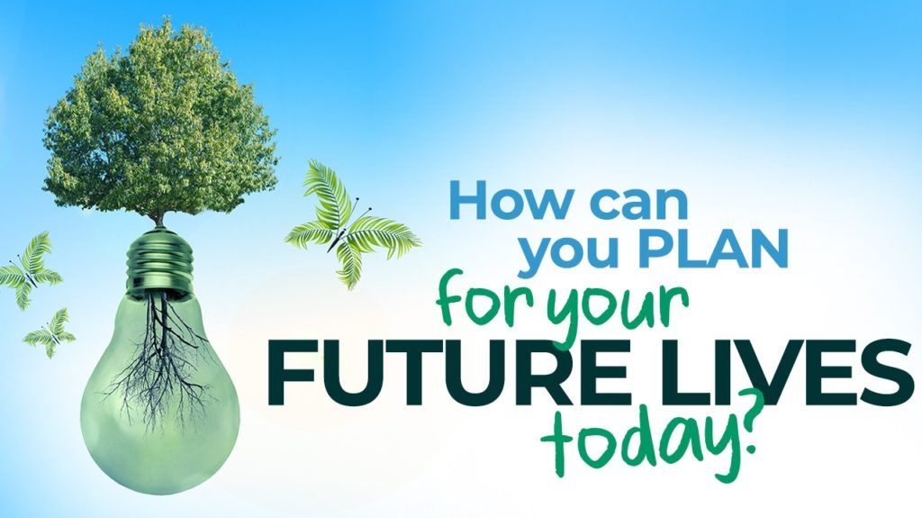 How can you PLAN for your FUTURE LIVES today