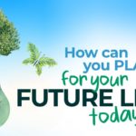 How can you PLAN for your FUTURE LIVES today